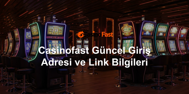 Casinofast Güncel Giriş Adresi ve Link Bilgileri