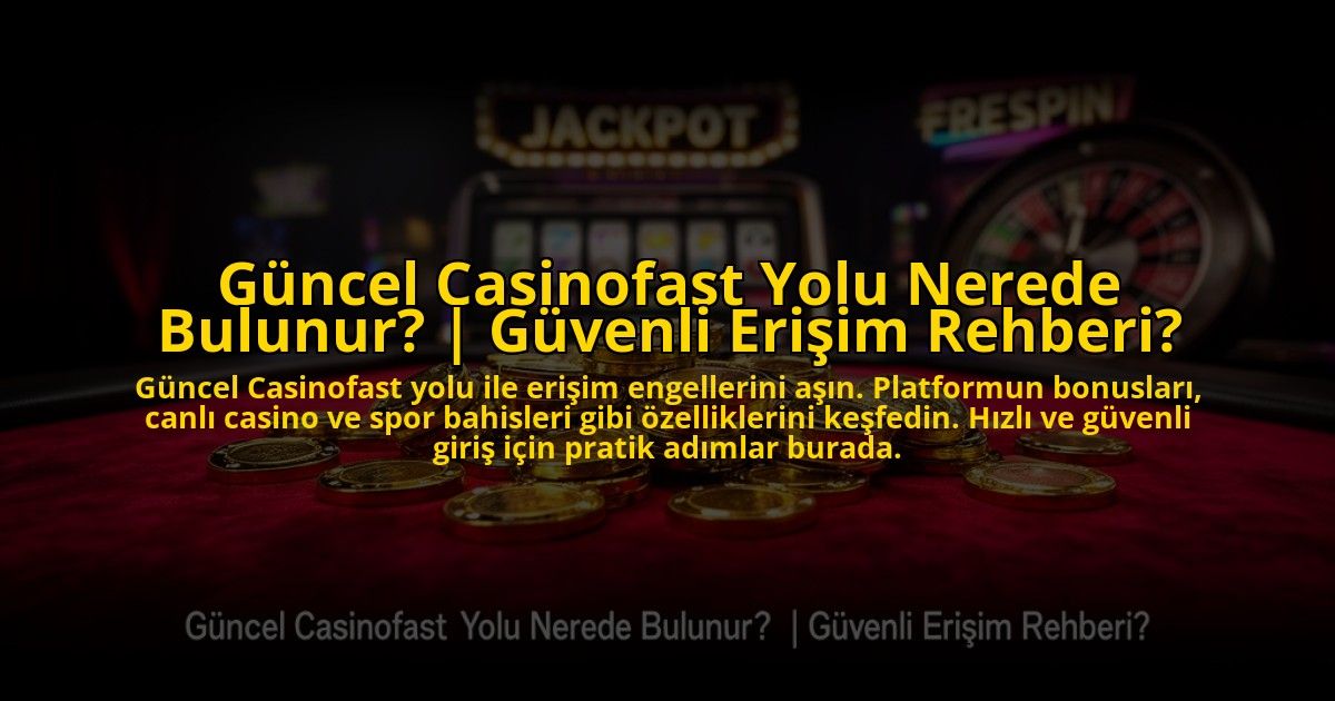 Guncel-Casinofast-Yolu-Nerede-Bulunur-Guvenli-Erisim-Rehberi-overlay-1773606018.jpg
