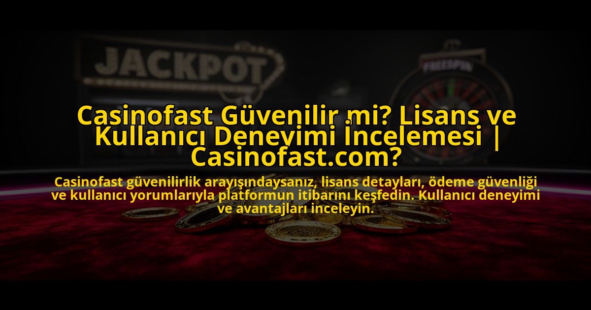 Casinofast-Guvenilir-mi-Lisans-ve-Kullanici-Deneyimi-Incelemesi-Casinofastcom-overlay-1776008431.jpg